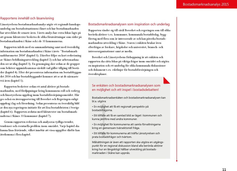 Rapporten inleds med en sammanfattning samt med översiktlig information om bostadsmarknaden i Skåne i årets Bostadsmarknadsbarometer 2014 (kapitel 1).