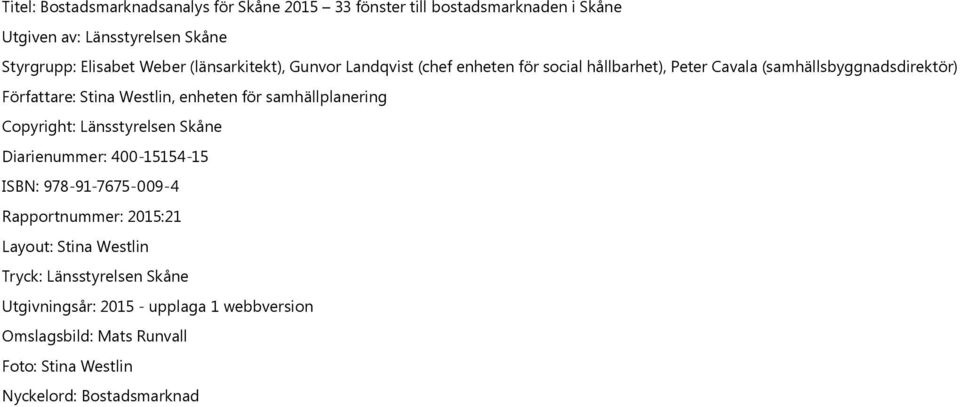 enheten för samhällplanering Copyright: Länsstyrelsen Skåne Diarienummer: 400-15154-15 ISBN: 978-91-7675-009-4 Rapportnummer: 2015:21 Layout: