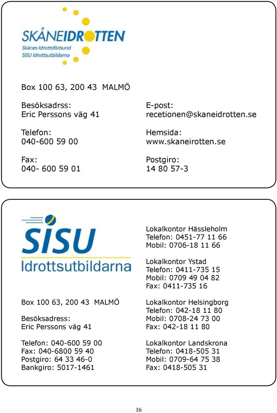 se Postgiro: 14 80 57-3 Lokalkontor Hässleholm Telefon: 0451-77 11 66 Mobil: 0706-18 11 66 Lokalkontor Ystad Telefon: 0411-735 15 Mobil: 0709 49 04 82 Fax: