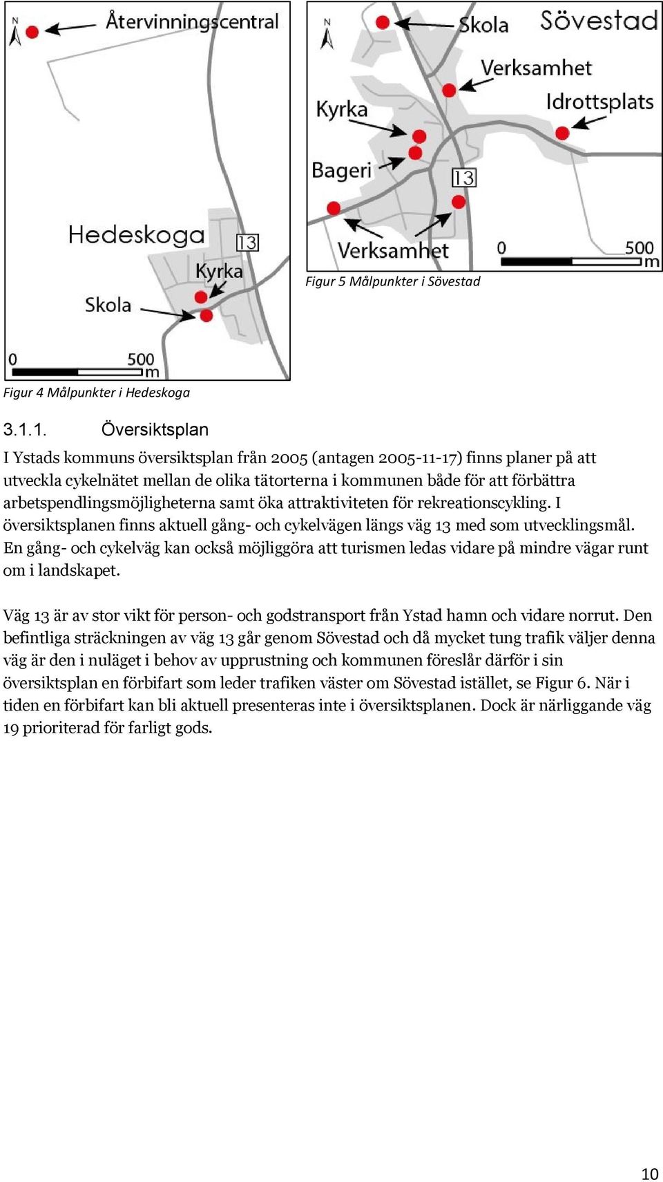 arbetspendlingsmöjligheterna samt öka attraktiviteten för rekreationscykling. I översiktsplanen finns aktuell gång- och cykelvägen längs väg 13 med som utvecklingsmål.