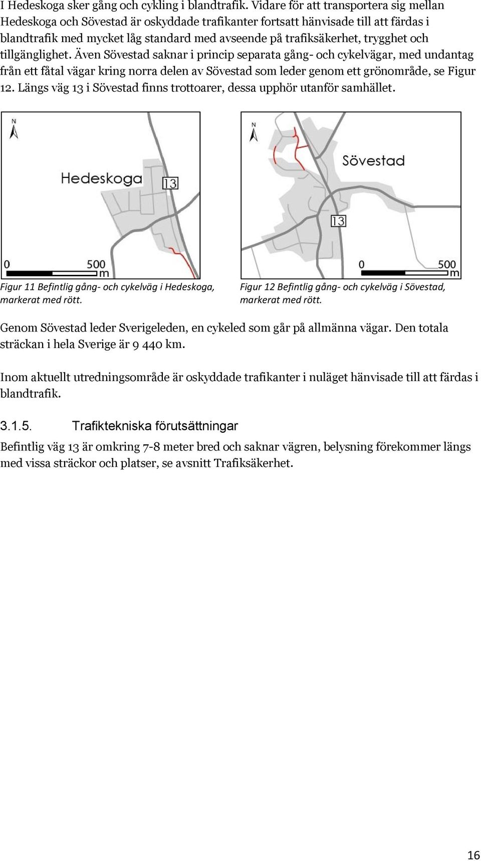 trygghet och tillgänglighet. Även Sövestad saknar i princip separata gång- och cykelvägar, med undantag från ett fåtal vägar kring norra delen av Sövestad som leder genom ett grönområde, se Figur 12.