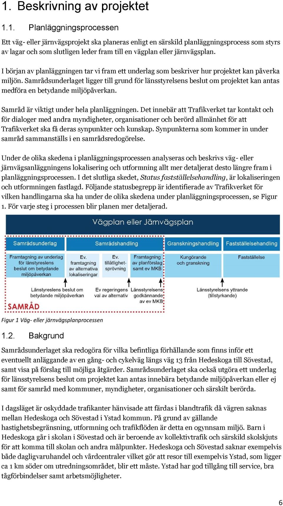 Samrådsunderlaget ligger till grund för länsstyrelsens beslut om projektet kan antas medföra en betydande miljöpåverkan. Samråd är viktigt under hela planläggningen.