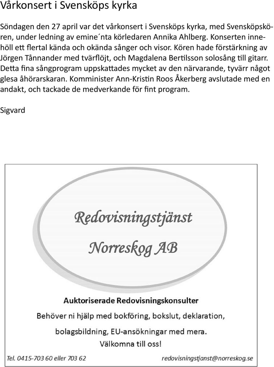 Kören hade förstärkning av Jörgen Tånnander med tvärflöjt, och Magdalena Ber lsson solosång ll gitarr.