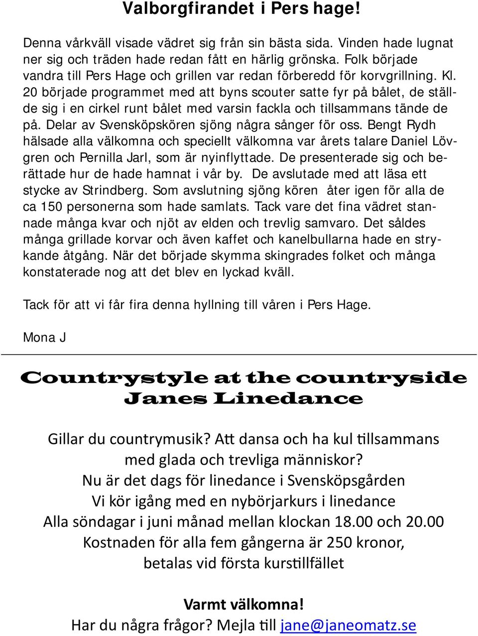 20 började programmet med att byns scouter satte fyr på bålet, de ställde sig i en cirkel runt bålet med varsin fackla och tillsammans tände de på. Delar av Svensköpskören sjöng några sånger för oss.