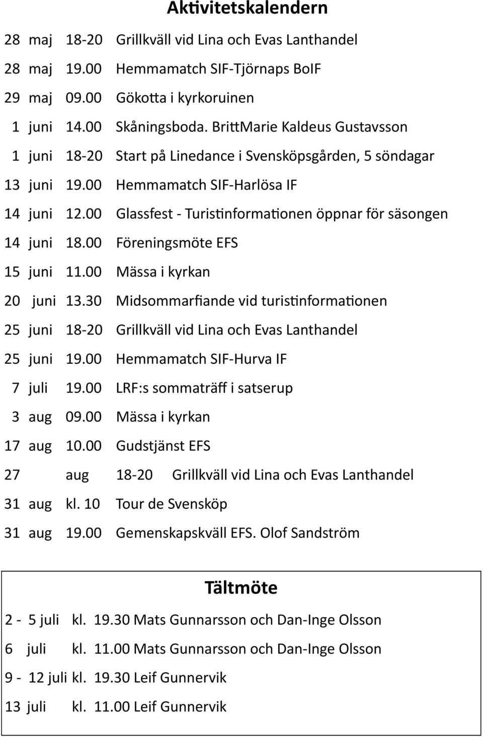 00 Glassfest - Turis nforma onen öppnar för säsongen 14 juni 18.00 Föreningsmöte EFS 15 juni 11.00 Mässa i kyrkan 20 juni 13.