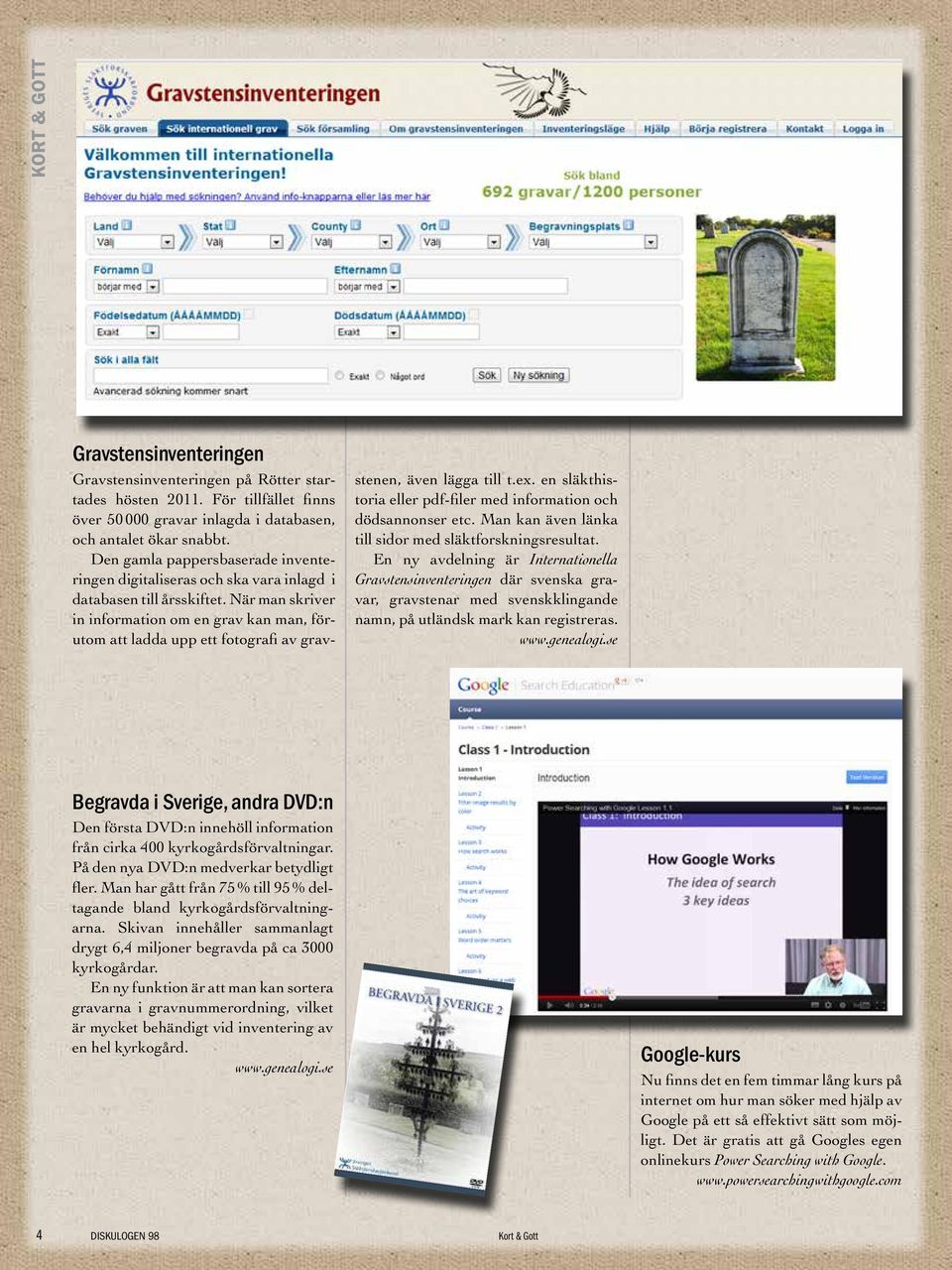 När man skriver in information om en grav kan man, förutom att ladda upp ett fotografi av gravstenen, även lägga till t.ex. en släkthistoria eller pdf-filer med information och dödsannonser etc.