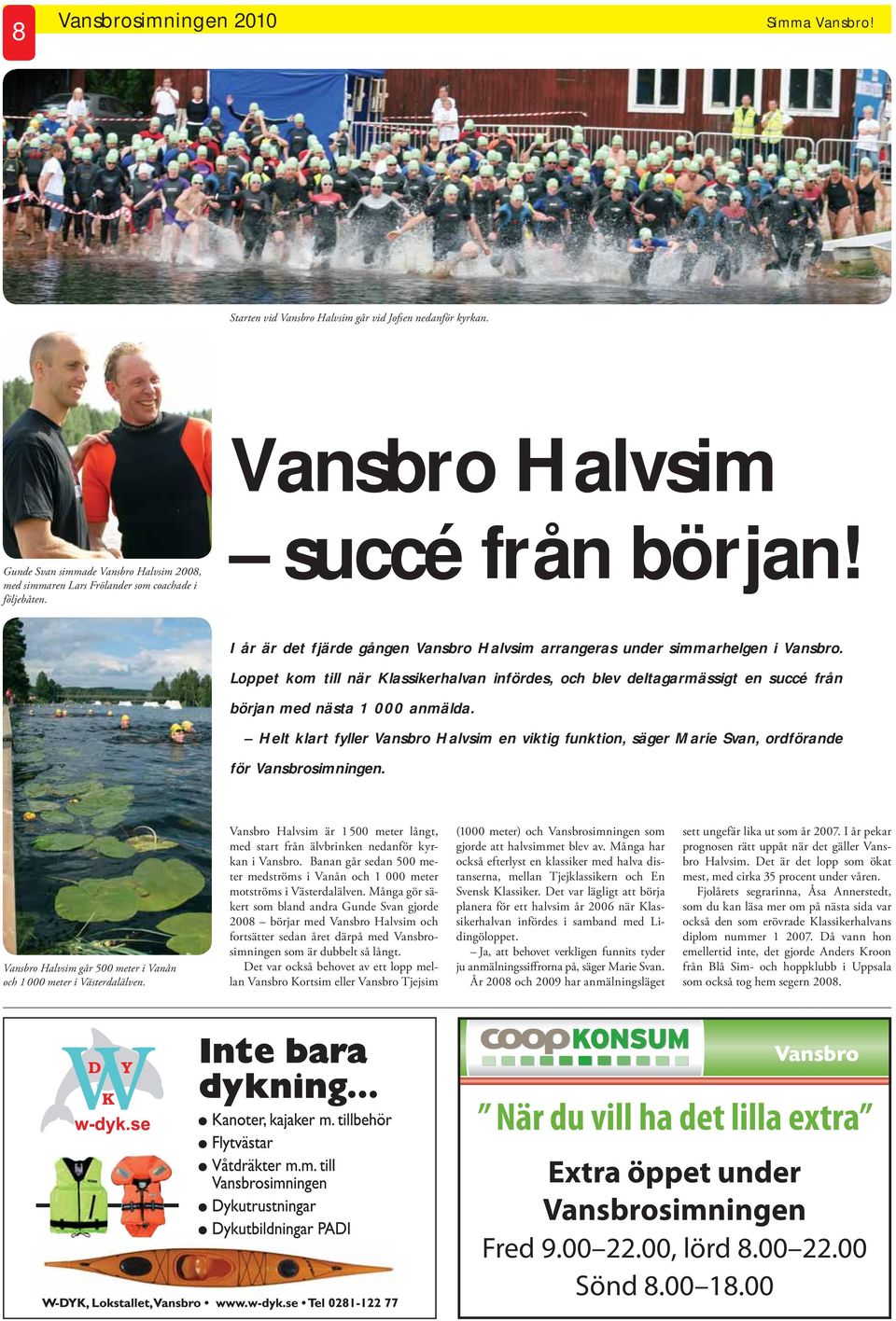 I år är det fjärde gången Vansbro Halvsim arrangeras under simmarhelgen i Vansbro. Loppet kom till när Klassikerhalvan infördes, och blev deltagarmässigt en succé från början med nästa 1 000 anmälda.
