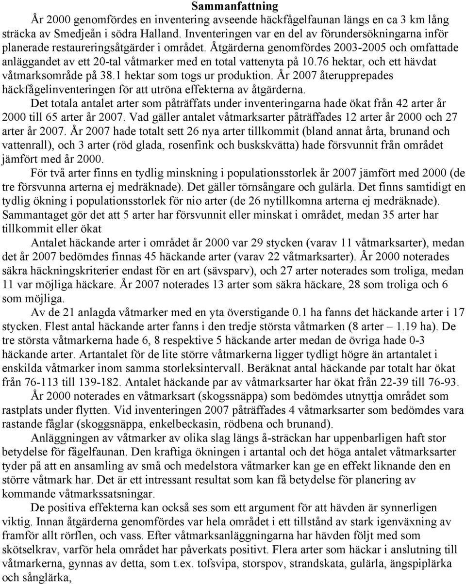 Åtgärderna genomfördes 2003-2005 och omfattade anläggandet av ett 20-tal våtmarker med en total vattenyta på 10.76 hektar, och ett hävdat våtmarksområde på 38.1 hektar som togs ur produktion.