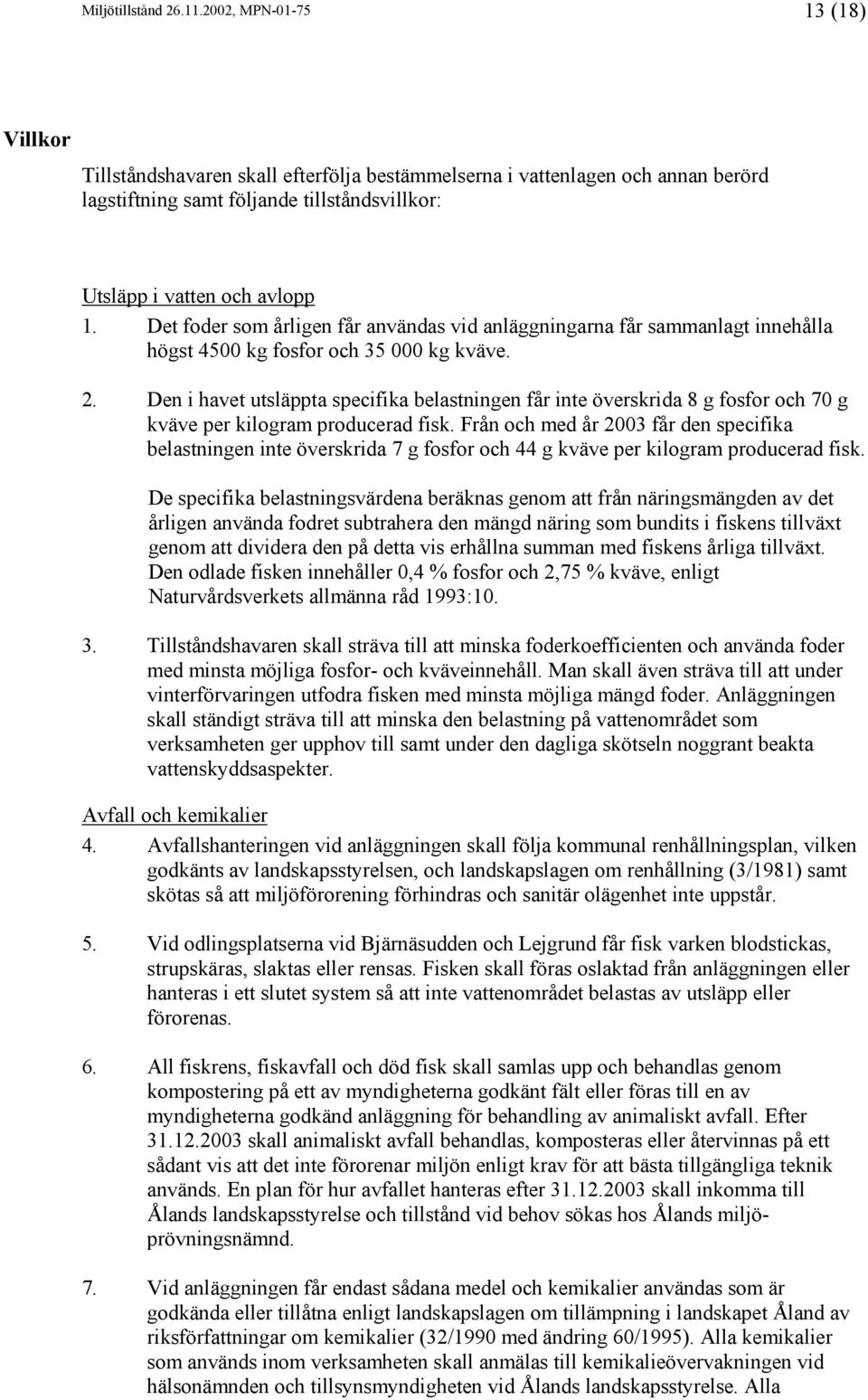 Det foder som årligen får användas vid anläggningarna får sammanlagt innehålla högst 4500 kg fosfor och 35 000 kg kväve. 2.