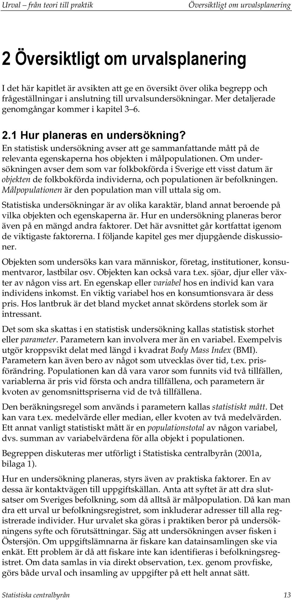 En statistisk undersökning avser att ge sammanfattande mått på de relevanta egenskaperna os objekten i målpopulationen.