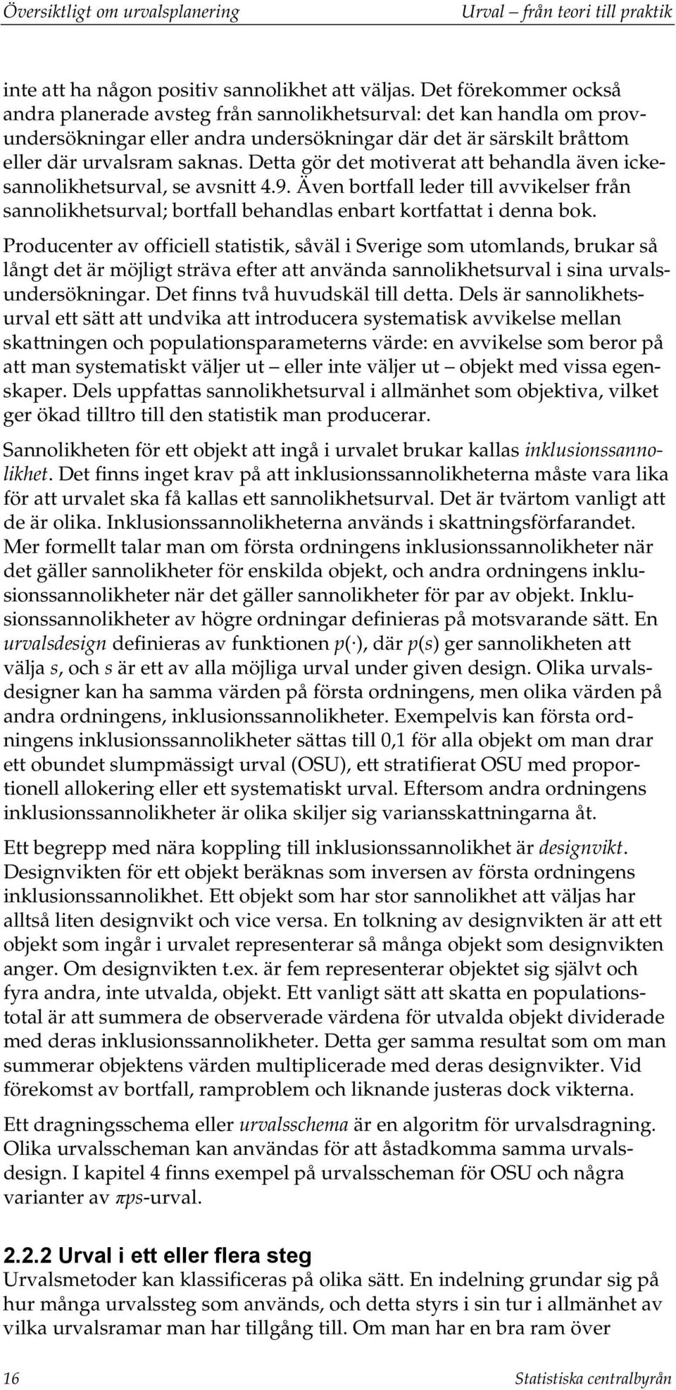 Detta gör det motiverat att beandla även ickesannoliketsurval, se avsnitt 4.9. Även bortfall leder till avvikelser från sannoliketsurval; bortfall beandlas enbart kortfattat i denna bok.