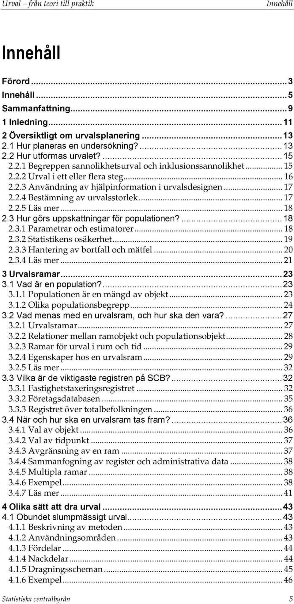 .. 18.3 Hur görs uppskattningar för populationen?...18.3.1 Parametrar oc estimatorer... 18.3. Statistikens osäkeret... 19.3.3 Hantering av bortfall oc mätfel... 0.3.4 Läs mer... 1 3 Urvalsramar...3 3.