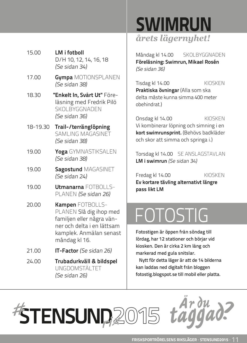 00 Kampen FOTBOLLS- PLANEN Slå dig ihop med familjen eller några vänner och delta i en lättsam kamplek. Anmälan senast måndag kl 16. 21.00 IT-Factor (Se sidan 26) 24.