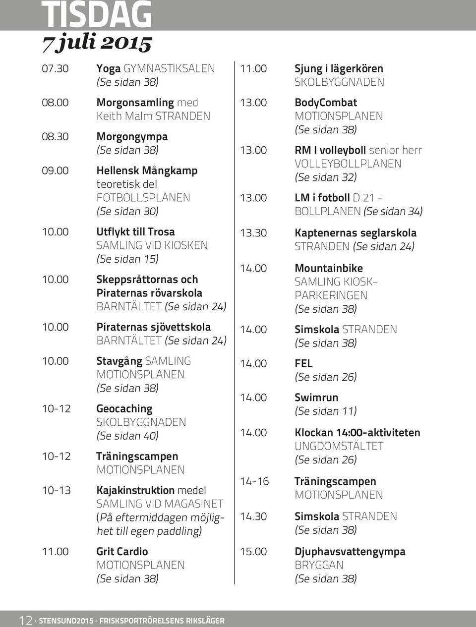 00 Stavgång SAMLING 10-12 Geocaching (Se sidan 40) 10-12 Träningscampen 10-13 Kajakinstruktion medel SAMLING VID MAGASINET (På eftermiddagen möjlighet till egen paddling) 11.00 Grit Cardio 11.