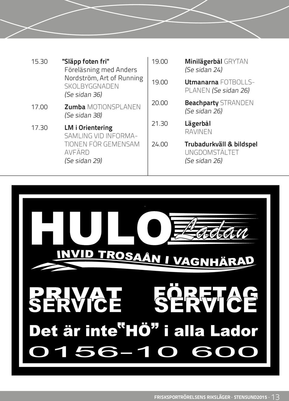 00 Minilägerbål GRYTAN (Se sidan 24) 19.00 Utmanarna FOTBOLLS- PLANEN (Se sidan 26) 20.