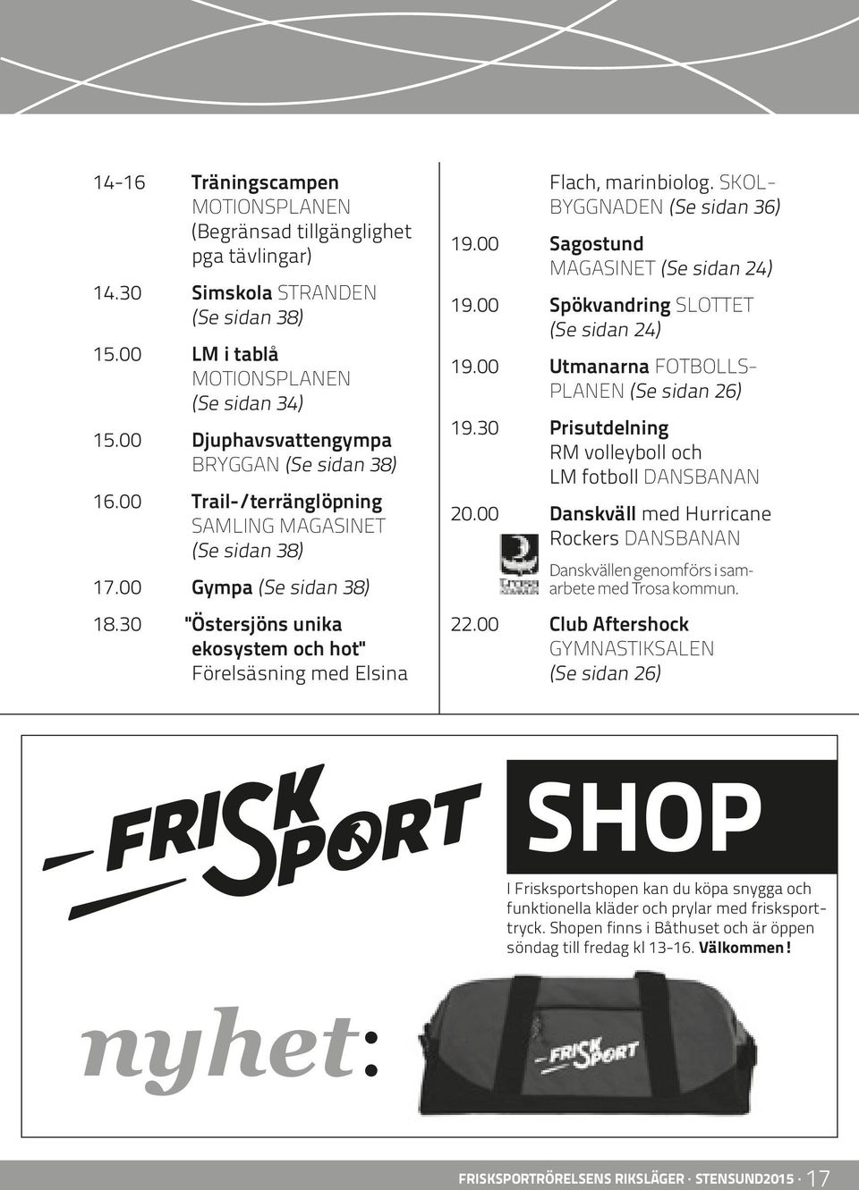 00 Spökvandring SLOTTET (Se sidan 24) 19.00 Utmanarna FOTBOLLS- PLANEN (Se sidan 26) 19.30 Prisutdelning RM volleyboll och LM fotboll DANSBANAN 20.