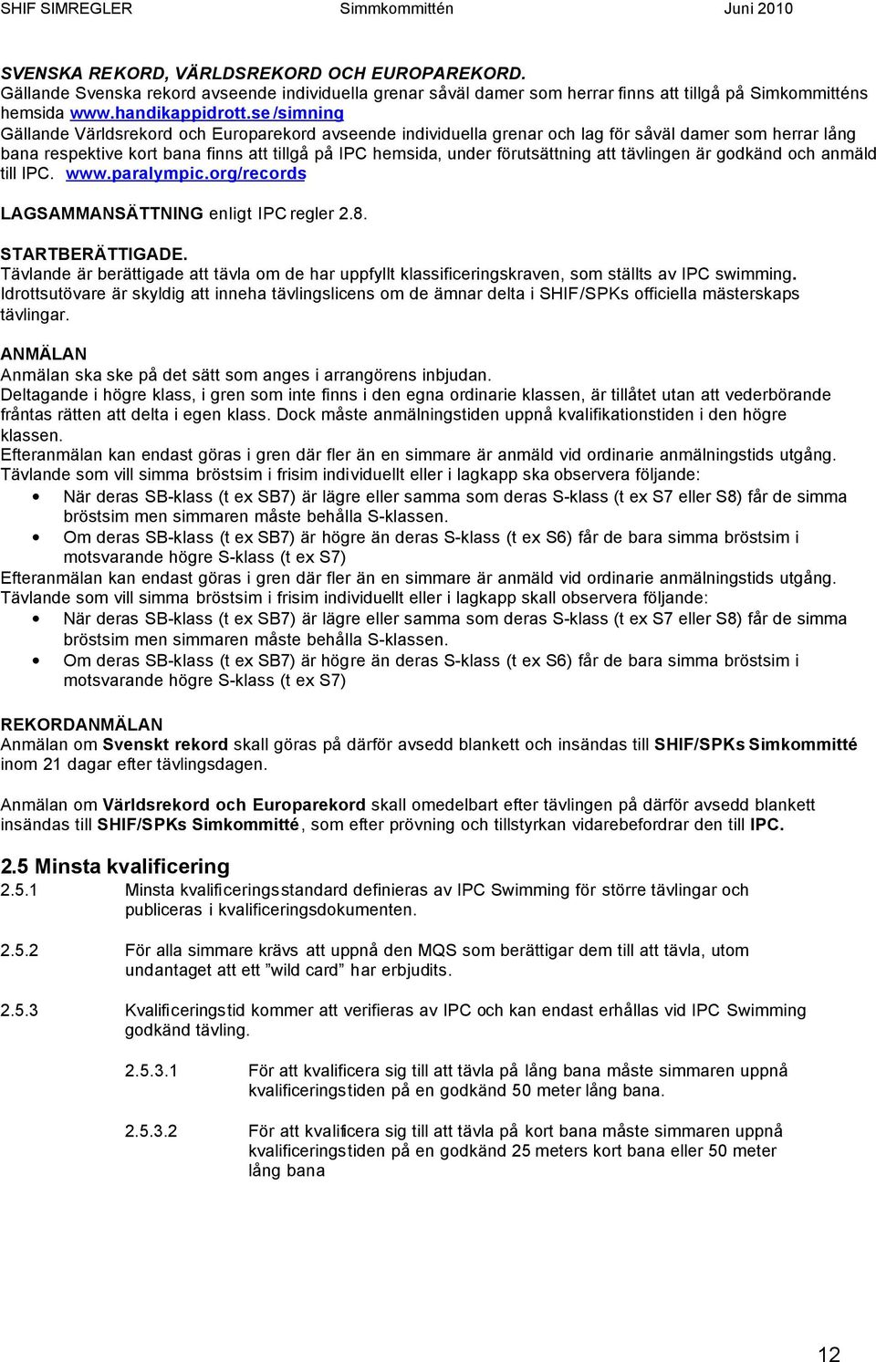 att tävlingen är godkänd och anmäld till IPC. www.paralympic.org/records LAGSAMMANSÄTTNING enligt IPC regler 2.8. STARTBERÄTTIGADE.