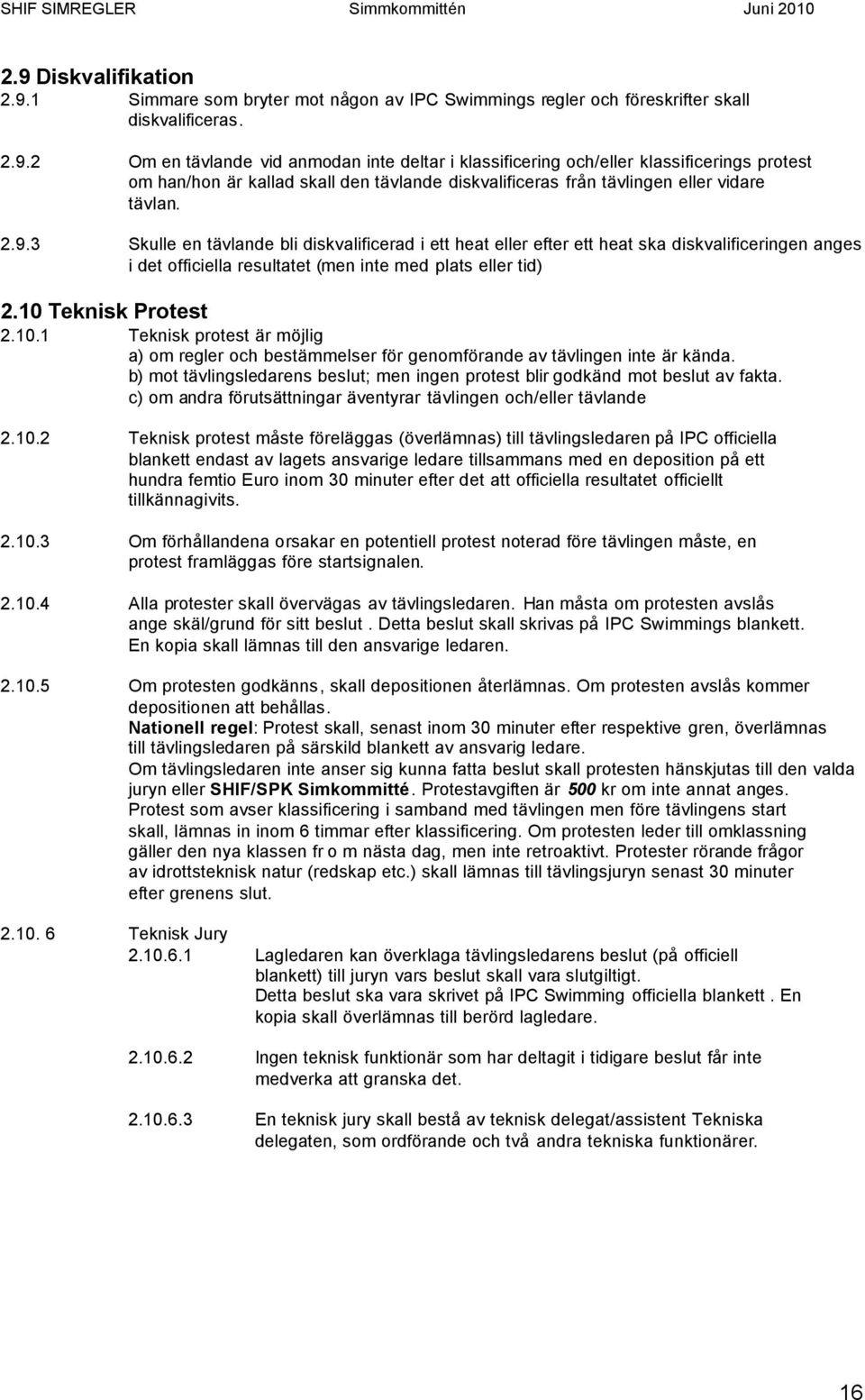 Teknisk Protest 2.10.1 Teknisk protest är möjlig a) om regler och bestämmelser för genomförande av tävlingen inte är kända.