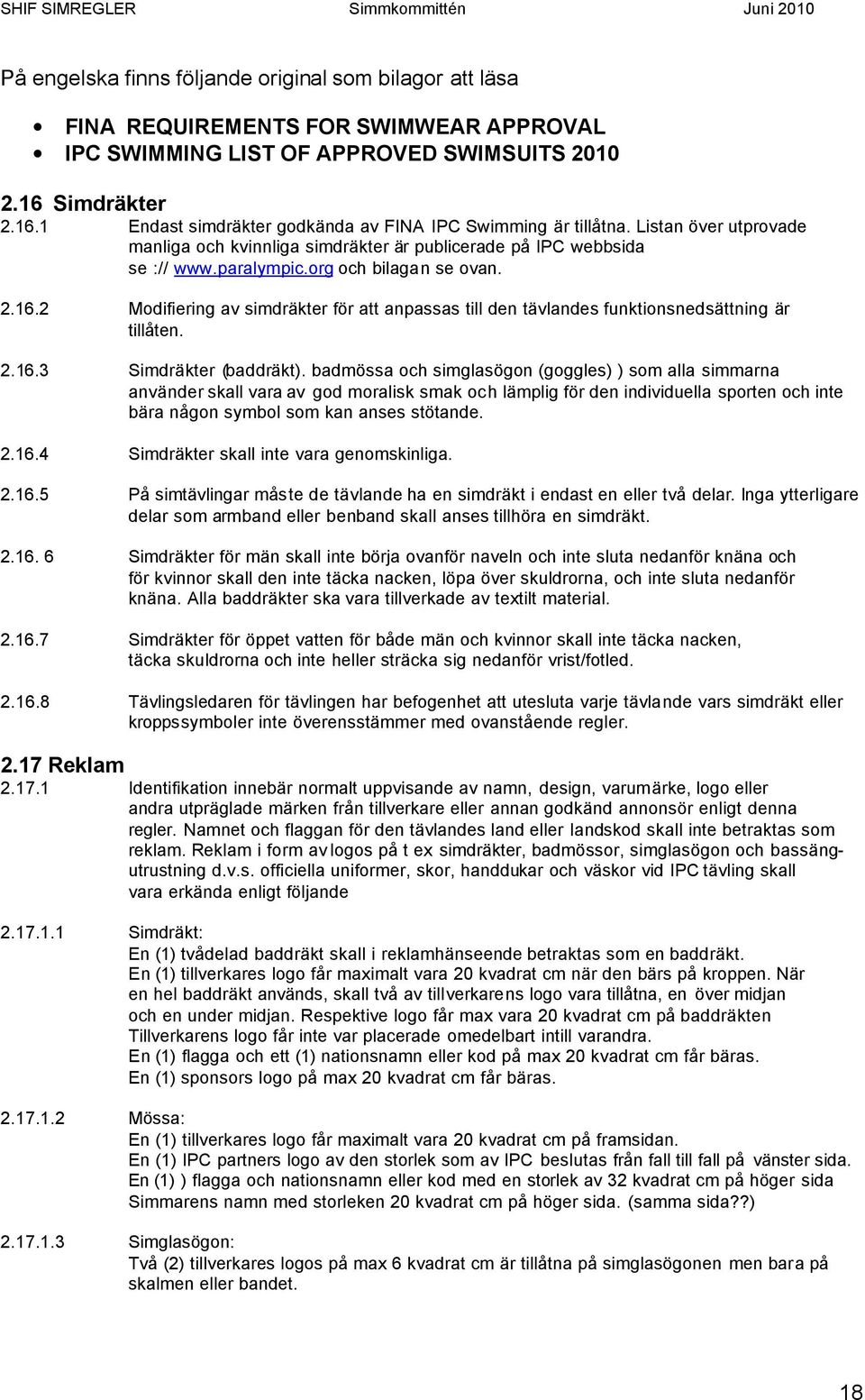 org och bilagan se ovan. 2.16.2 Modifiering av simdräkter för att anpassas till den tävlandes funktionsnedsättning är tillåten. 2.16.3 Simdräkter (baddräkt).