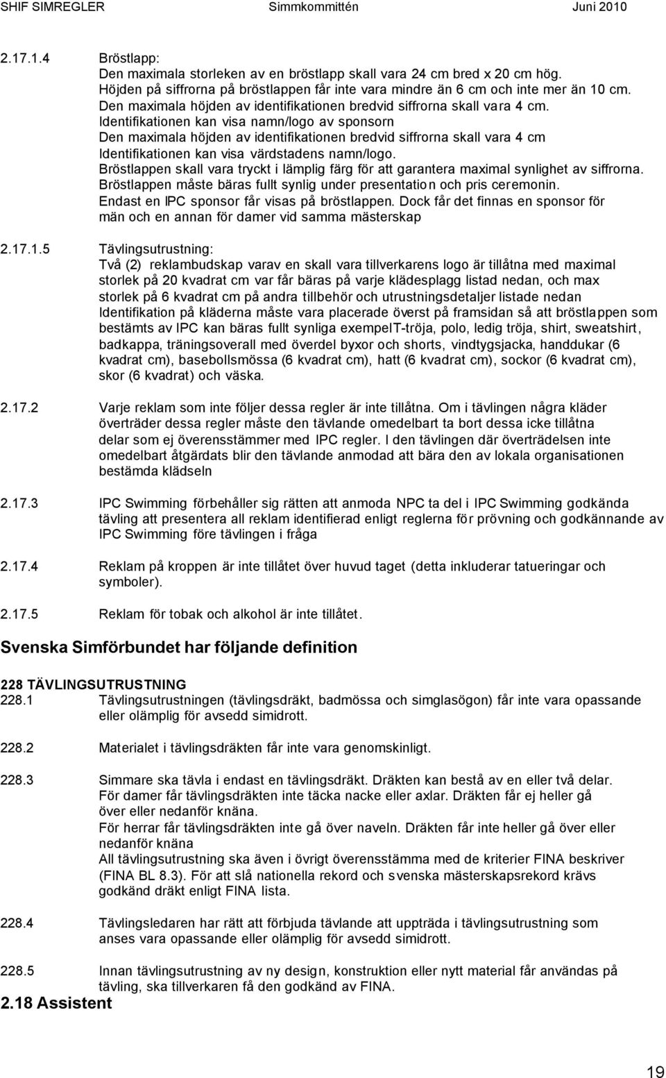 Identifikationen kan visa namn/logo av sponsorn Den maximala höjden av identifikationen bredvid siffrorna skall vara 4 cm Identifikationen kan visa värdstadens namn/logo.