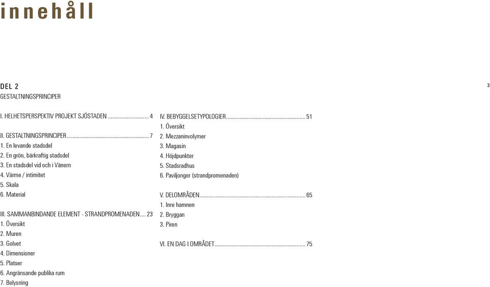 .. 23 1. Översikt 2. Muren 3. Golvet 4. Dimensioner 5. Platser 6. Angränsande publika rum 7. Belysning IV. BEBYGGELSETYPOLOGIER... 51 1. Översikt 2. Mezzaninvolymer 3.