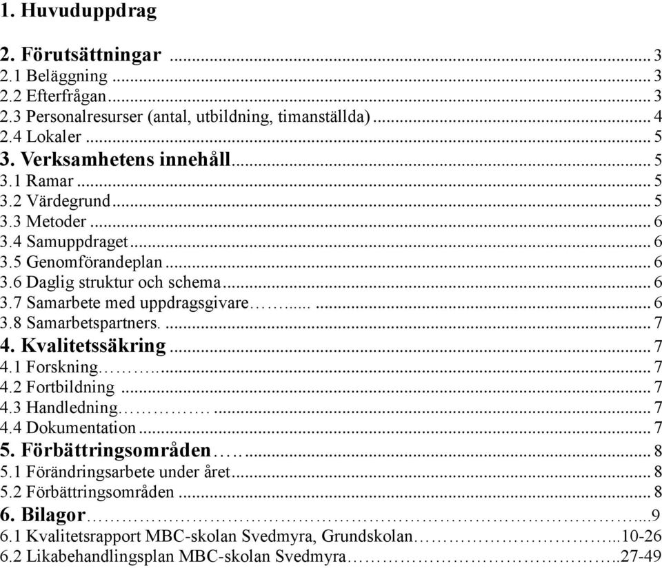 ..... 6 3.8 Samarbetspartners.... 7 4. Kvalitetssäkring... 7 4.1 Forskning..... 7 4.2 Fortbildning... 7 4.3 Handledning.... 7 4.4 Dokumentation... 7 5. Förbättringsområden..... 8 5.