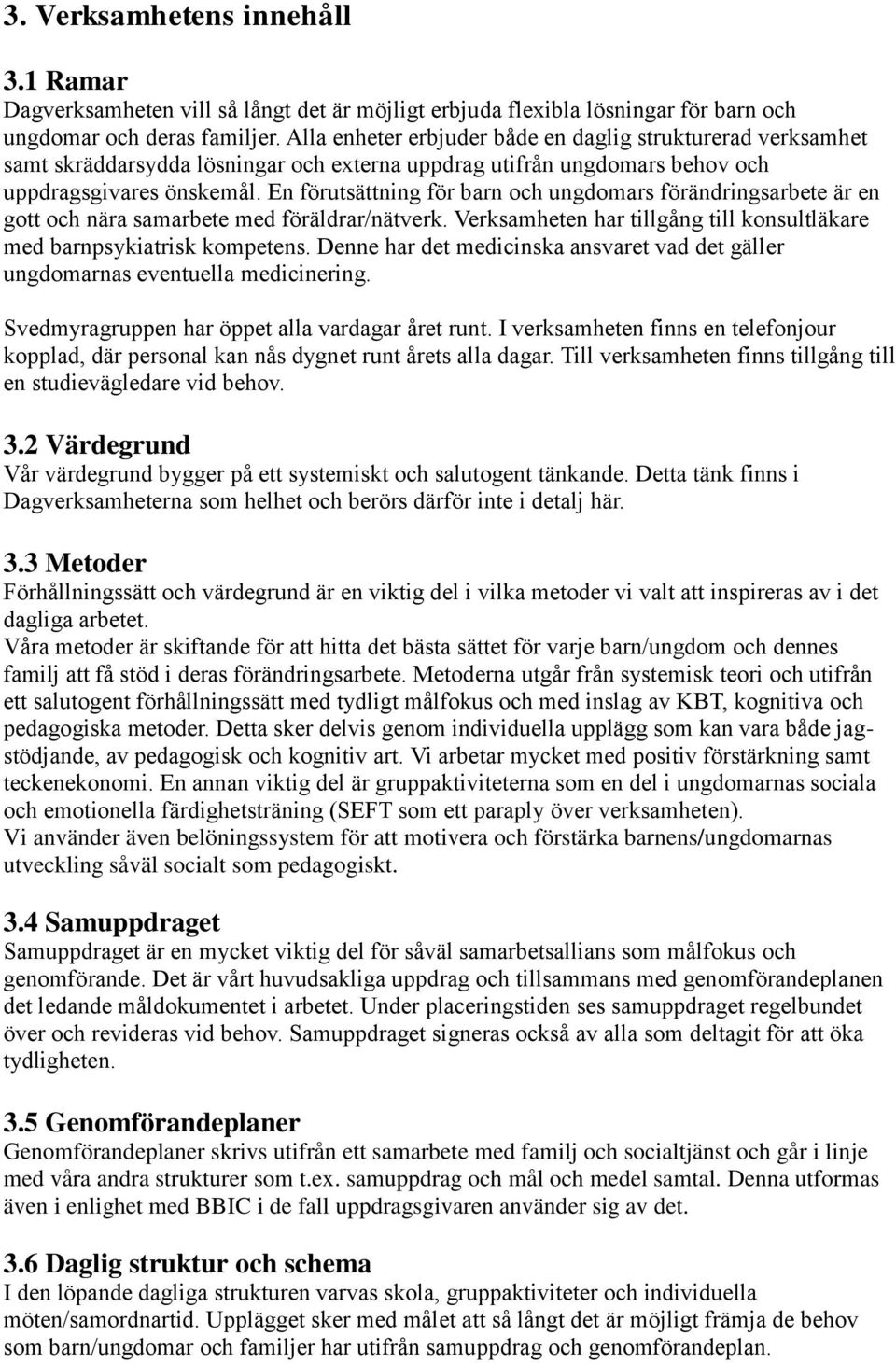 En förutsättning för barn och ungdomars förändringsarbete är en gott och nära samarbete med föräldrar/nätverk. Verksamheten har tillgång till konsultläkare med barnpsykiatrisk kompetens.