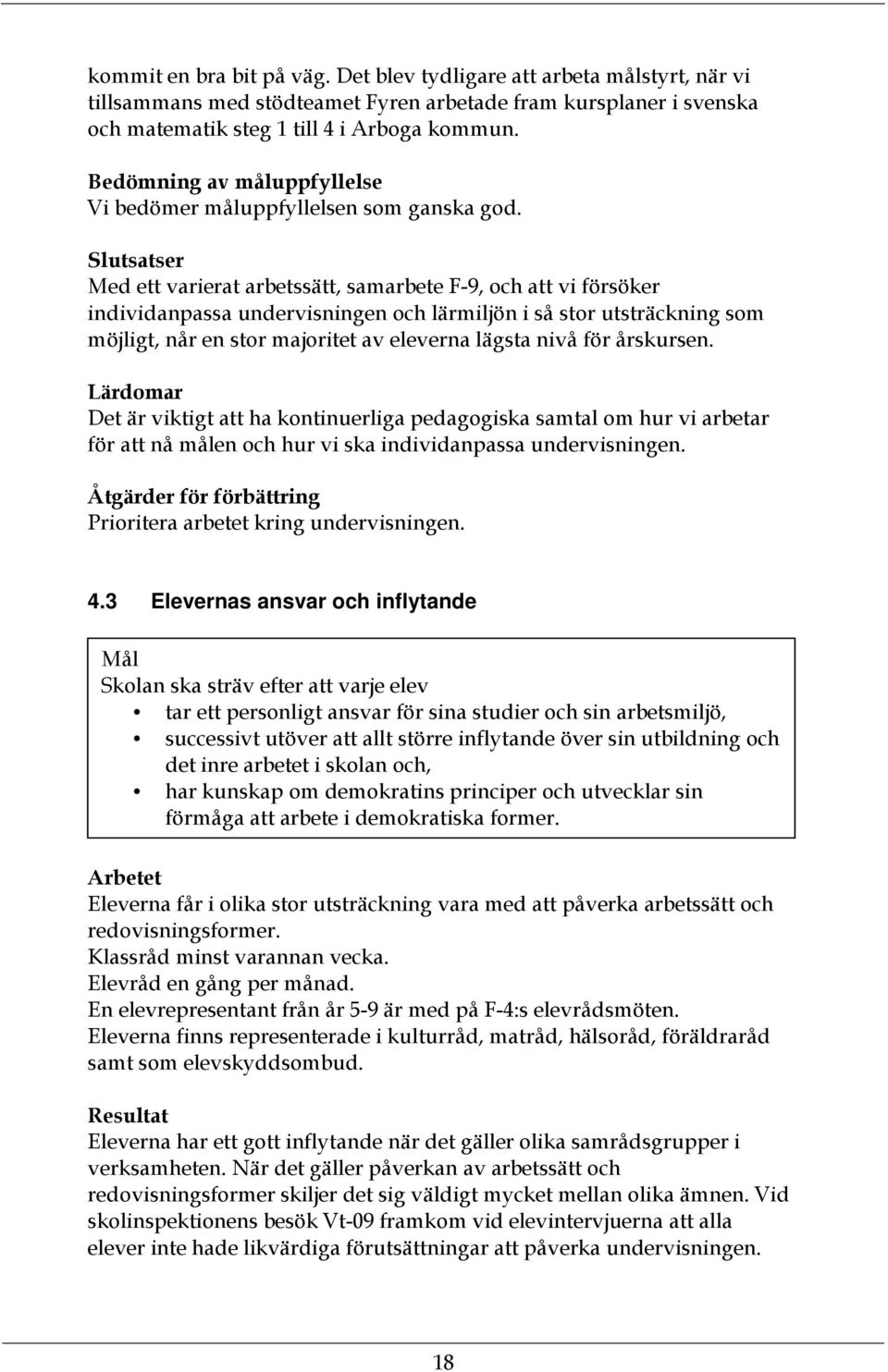 Slutsatser Med ett varierat arbetssätt, samarbete F-9, och att vi försöker individanpassa undervisningen och lärmiljön i så stor utsträckning som möjligt, når en stor majoritet av eleverna lägsta