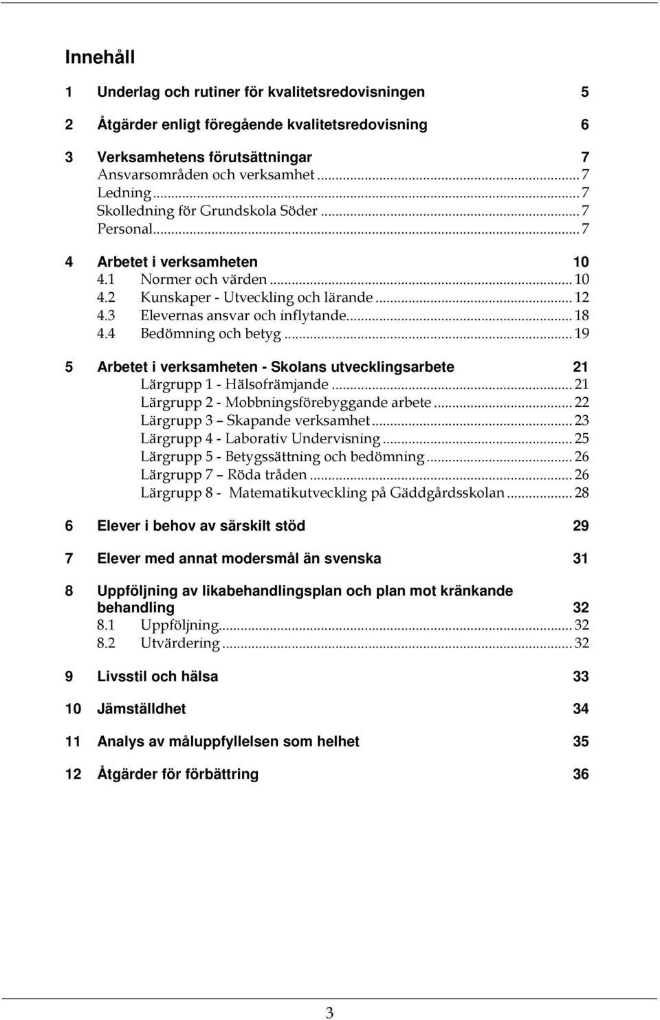 4 Bedömning och betyg... 19 5 Arbetet i verksamheten - Skolans utvecklingsarbete 21 Lärgrupp 1 - Hälsofrämjande... 21 Lärgrupp 2 - Mobbningsförebyggande arbete... 22 Lärgrupp 3 Skapande verksamhet.