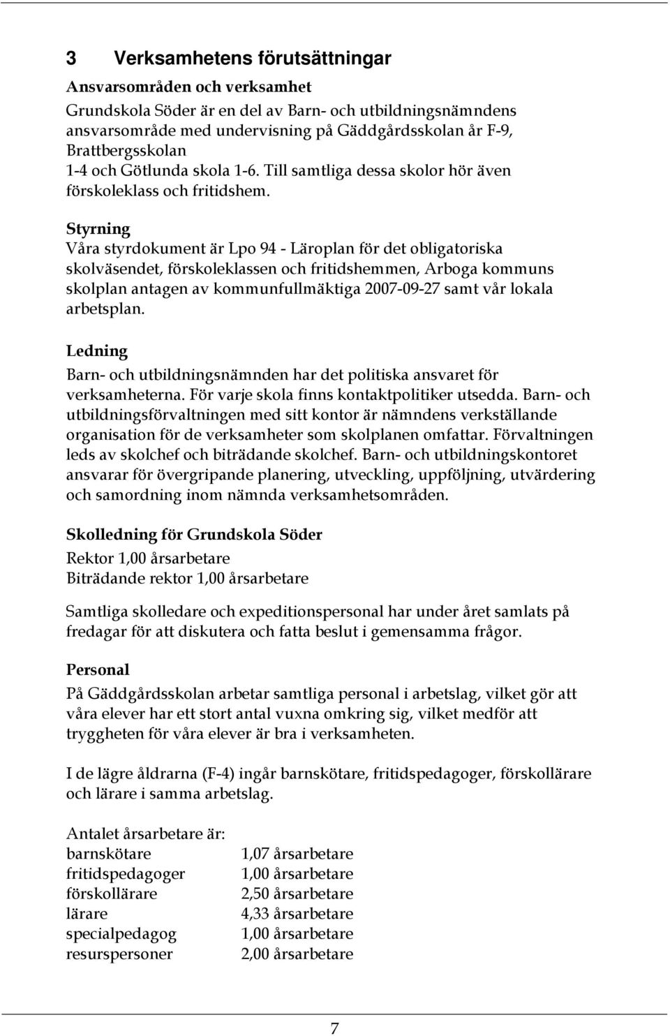 Styrning Våra styrdokument är Lpo 94 - Läroplan för det obligatoriska skolväsendet, förskoleklassen och fritidshemmen, Arboga kommuns skolplan antagen av kommunfullmäktiga 2007-09-27 samt vår lokala