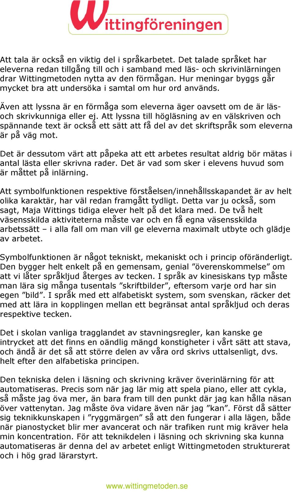 Att lyssna till högläsning av en välskriven och spännande text är också ett sätt att få del av det skriftspråk som eleverna är på väg mot.