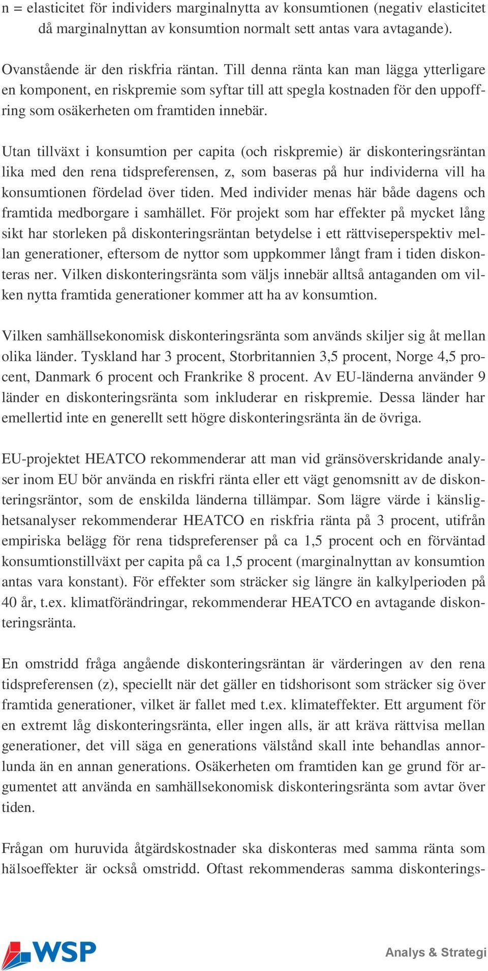 Utan tillväxt i konsumtion per capita (och riskpremie) är diskonteringsräntan lika med den rena tidspreferensen, z, som baseras på hur individerna vill ha konsumtionen fördelad över tiden.