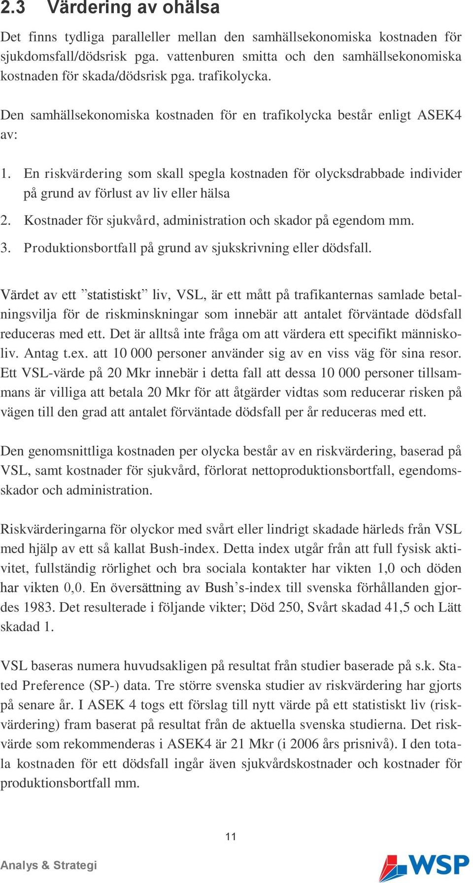 En riskvärdering som skall spegla kostnaden för olycksdrabbade individer på grund av förlust av liv eller hälsa 2. Kostnader för sjukvård, administration och skador på egendom mm. 3.