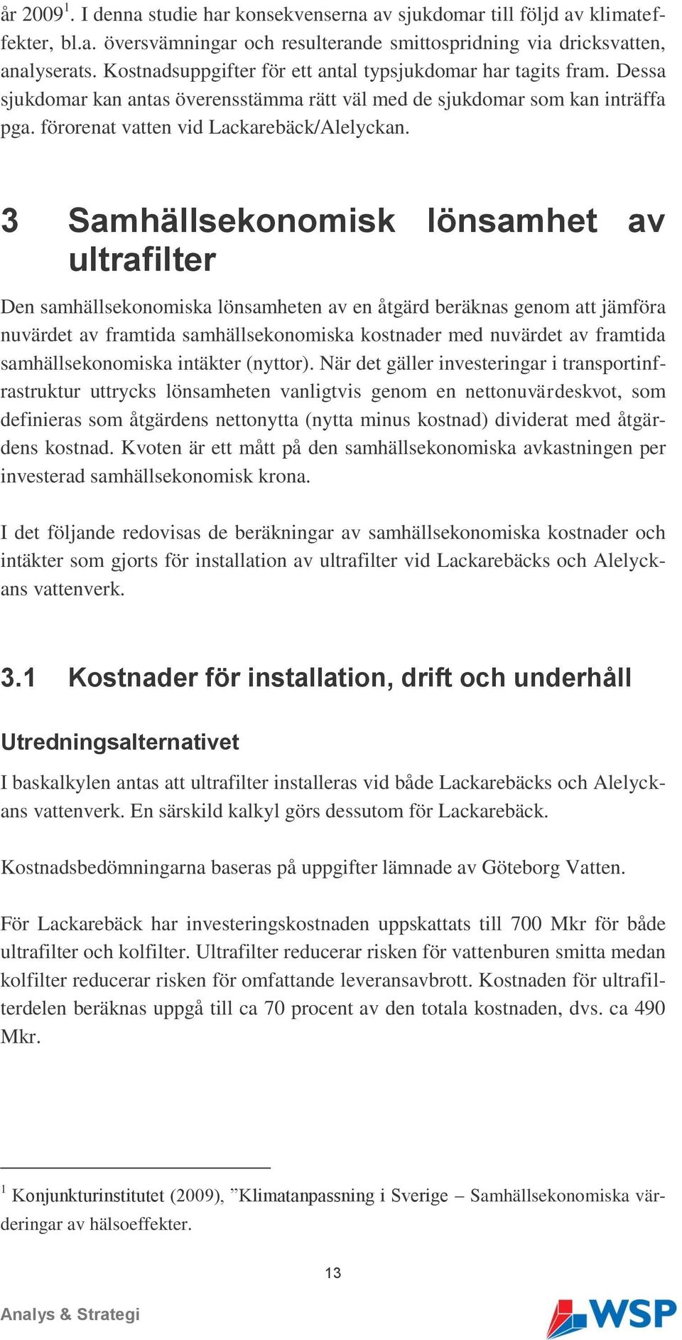 3 Samhällsekonomisk lönsamhet av ultrafilter Den samhällsekonomiska lönsamheten av en åtgärd beräknas genom att jämföra nuvärdet av framtida samhällsekonomiska kostnader med nuvärdet av framtida