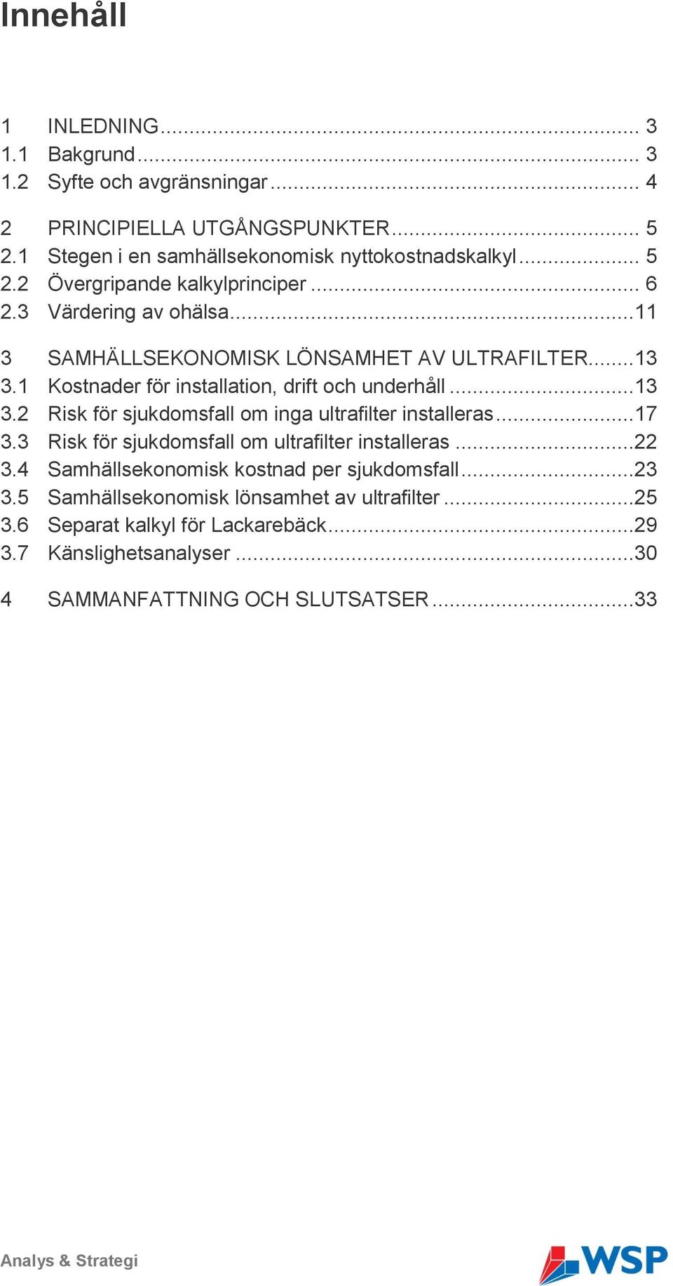 1 Kostnader för installation, drift och underhåll...13 3.2 Risk för sjukdomsfall om inga ultrafilter installeras...17 3.