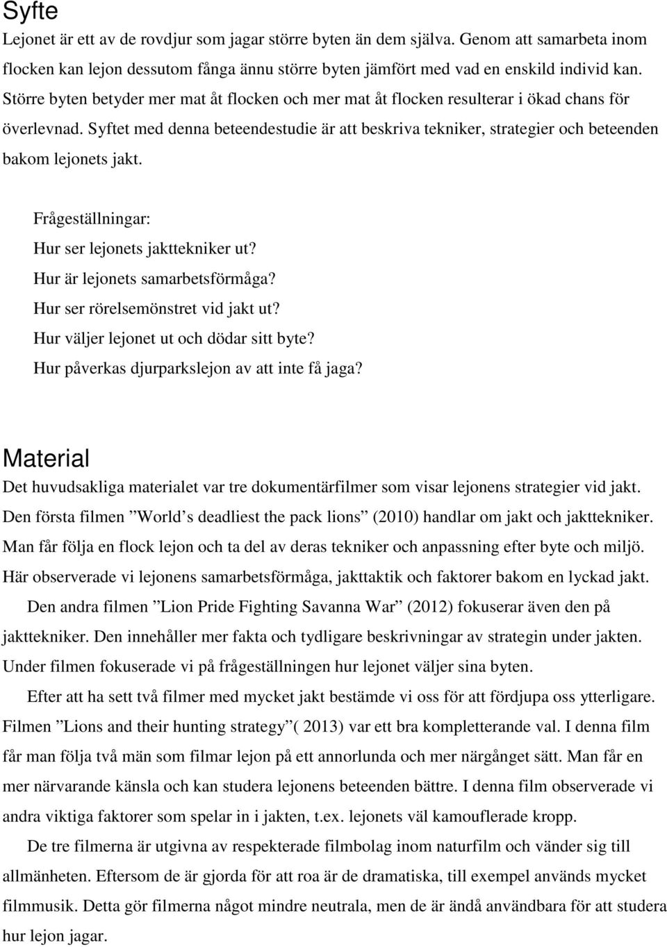 Syftet med denna beteendestudie är att beskriva tekniker, strategier och beteenden bakom lejonets jakt. Frågeställningar: Hur ser lejonets jakttekniker ut? Hur är lejonets samarbetsförmåga?