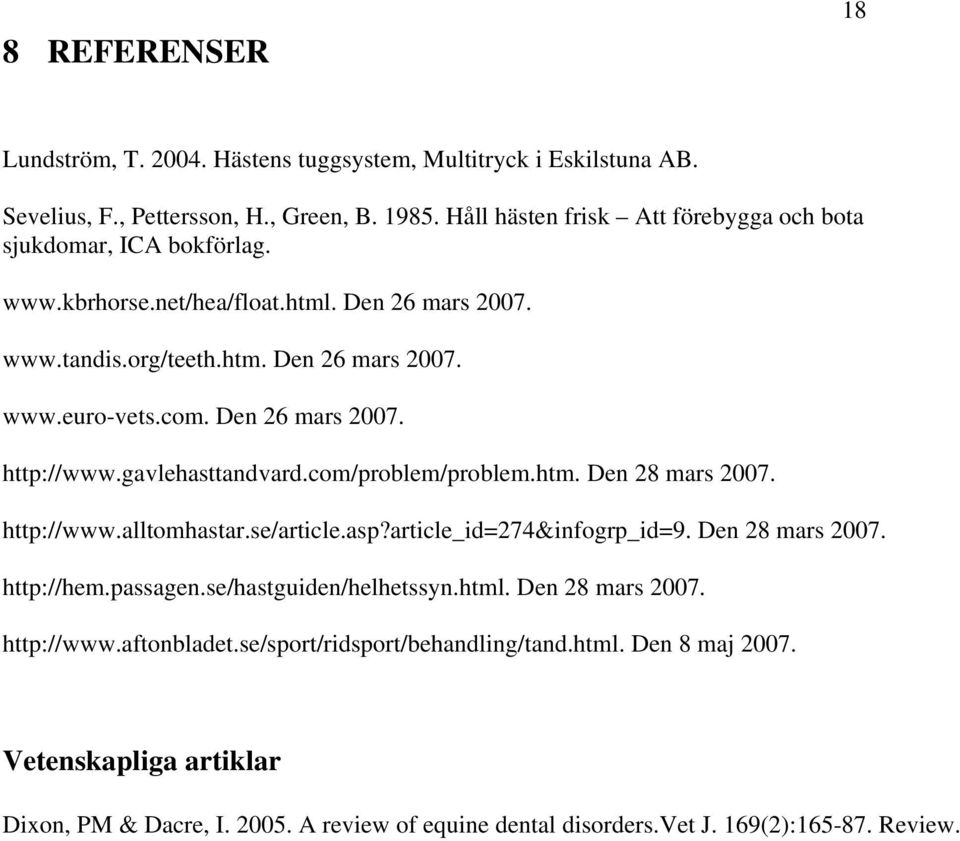 Den 26 mars 2007. http://www.gavlehasttandvard.com/problem/problem.htm. Den 28 mars 2007. http://www.alltomhastar.se/article.asp?article_id=274&infogrp_id=9. Den 28 mars 2007. http://hem.