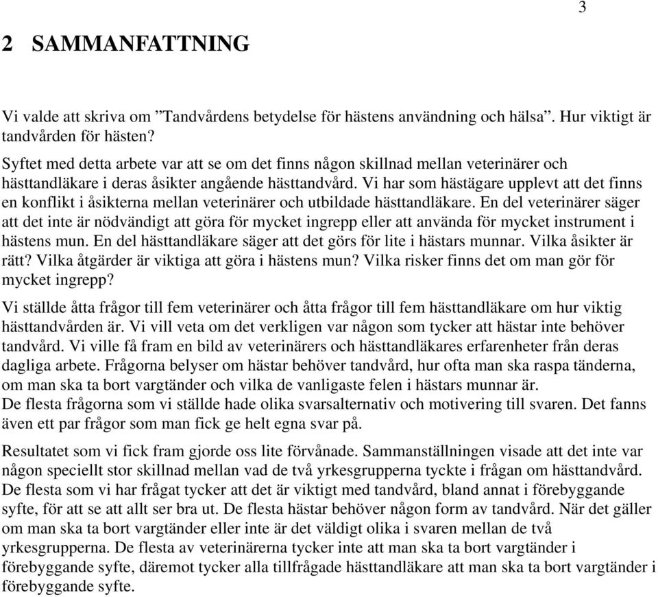 Vi har som hästägare upplevt att det finns en konflikt i åsikterna mellan veterinärer och utbildade hästtandläkare.