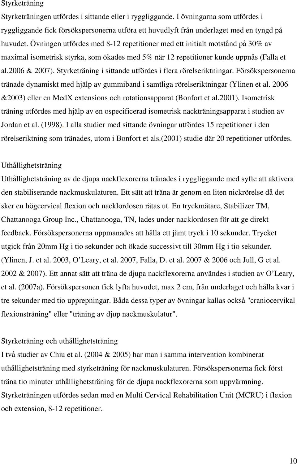 Styrketräning i sittande utfördes i flera rörelseriktningar. Försökspersonerna tränade dynamiskt med hjälp av gummiband i samtliga rörelseriktningar (Ylinen et al.