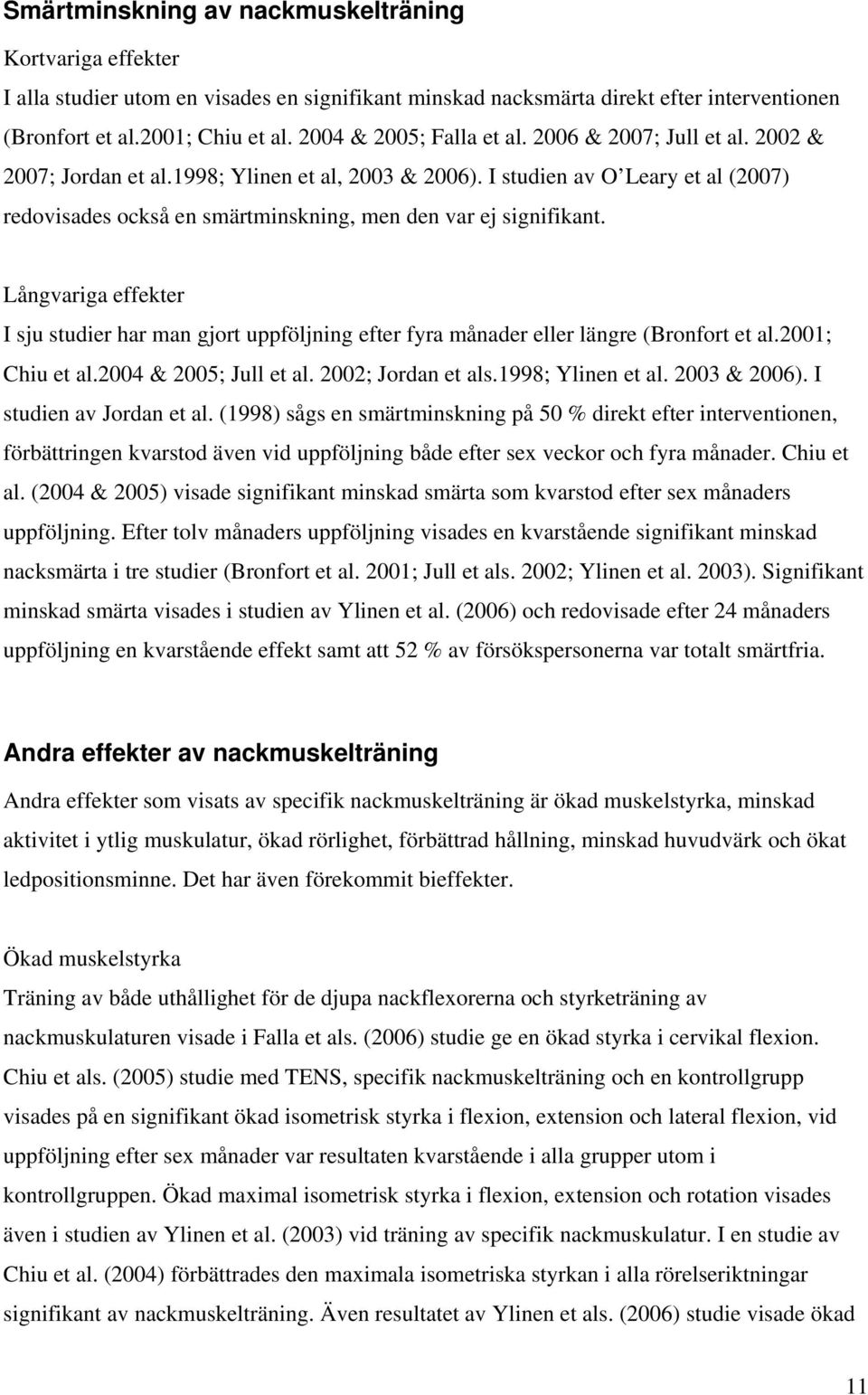 I studien av O Leary et al (2007) redovisades också en smärtminskning, men den var ej signifikant.