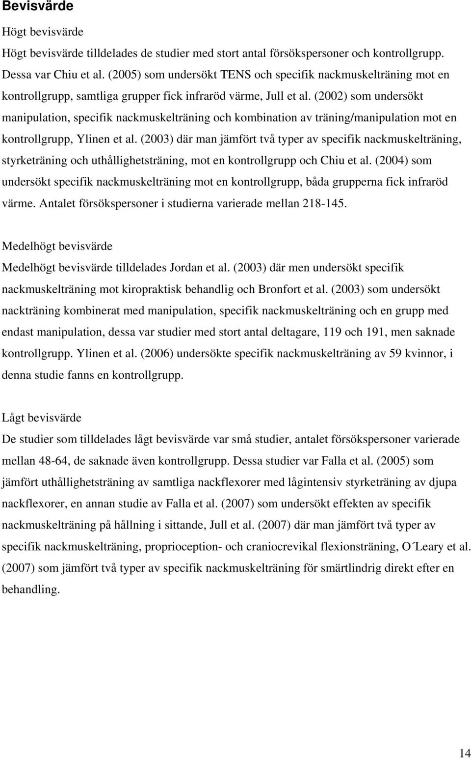 (2002) som undersökt manipulation, specifik nackmuskelträning och kombination av träning/manipulation mot en kontrollgrupp, Ylinen et al.