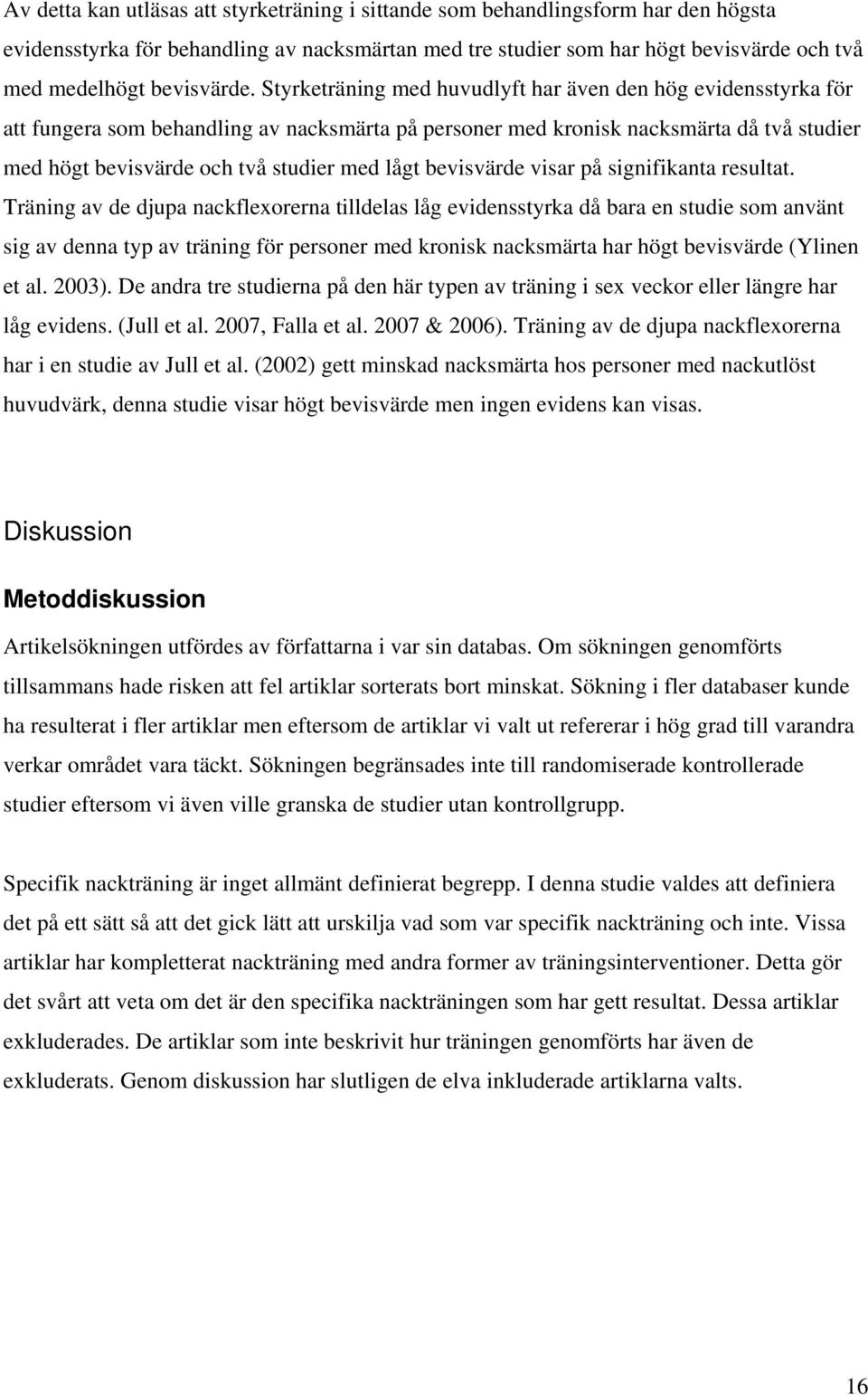 Styrketräning med huvudlyft har även den hög evidensstyrka för att fungera som behandling av nacksmärta på personer med kronisk nacksmärta då två studier med högt bevisvärde och två studier med lågt