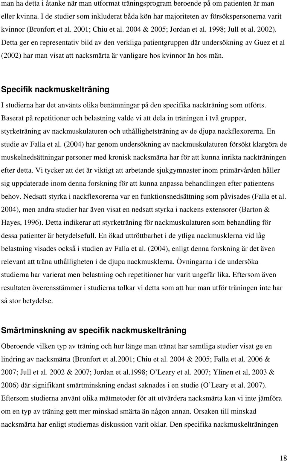 Detta ger en representativ bild av den verkliga patientgruppen där undersökning av Guez et al (2002) har man visat att nacksmärta är vanligare hos kvinnor än hos män.