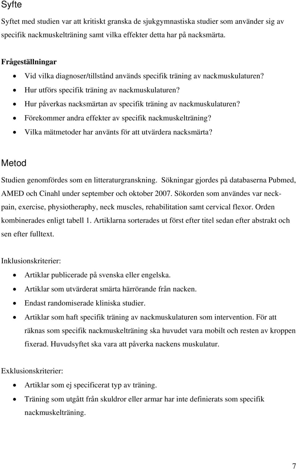 Hur påverkas nacksmärtan av specifik träning av nackmuskulaturen? Förekommer andra effekter av specifik nackmuskelträning? Vilka mätmetoder har använts för att utvärdera nacksmärta?