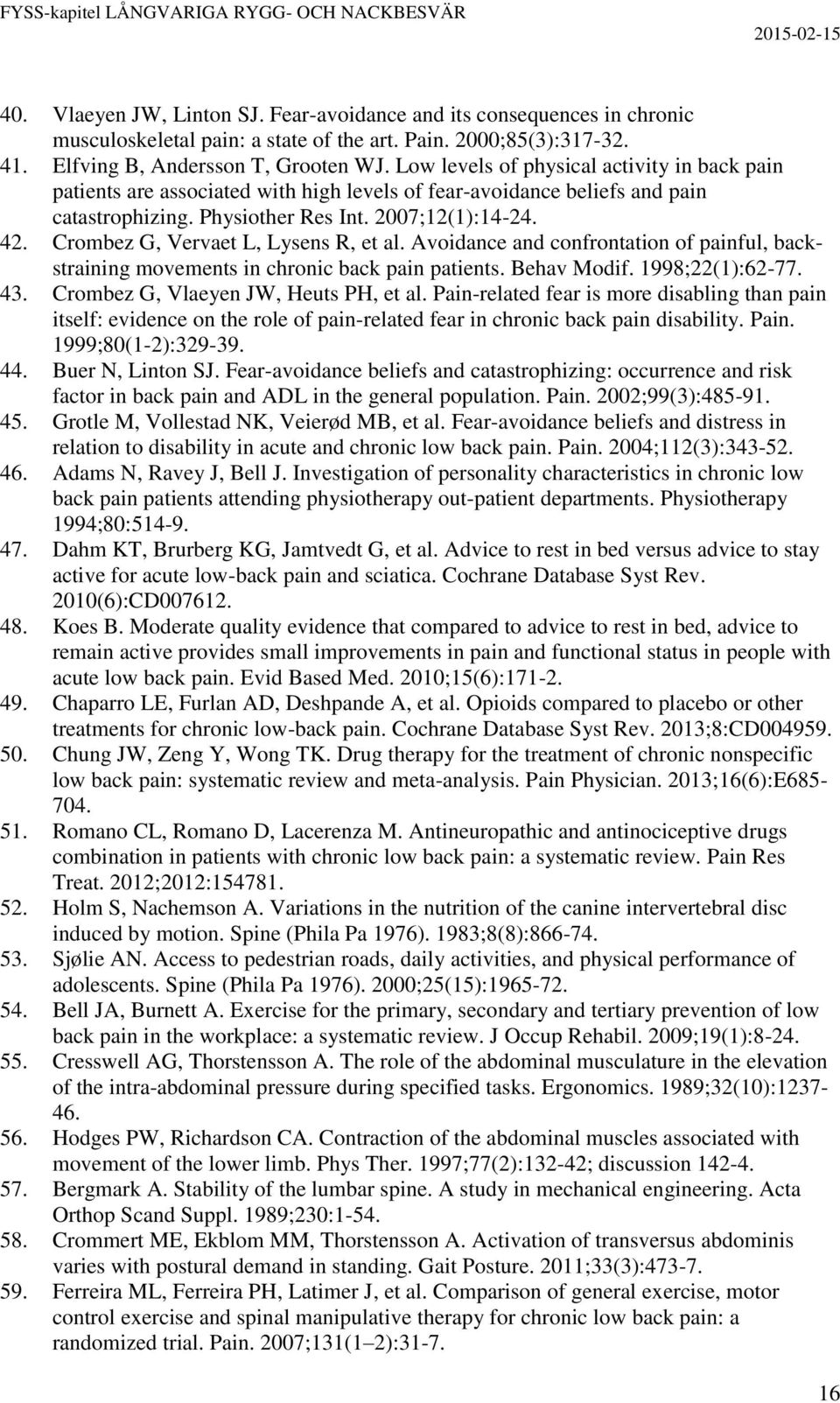 Crombez G, Vervaet L, Lysens R, et al. Avoidance and confrontation of painful, backstraining movements in chronic back pain patients. Behav Modif. 1998;22(1):62-77. 43.