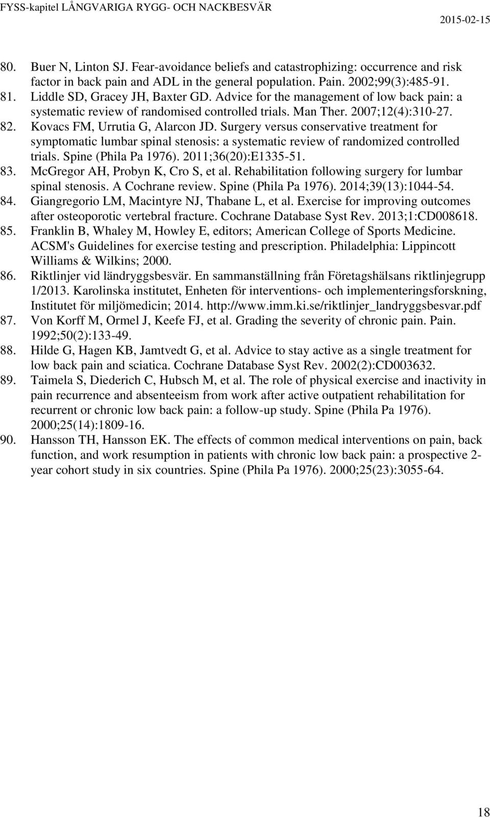 Surgery versus conservative treatment for symptomatic lumbar spinal stenosis: a systematic review of randomized controlled trials. Spine (Phila Pa 1976). 2011;36(20):E1335-51. 83.