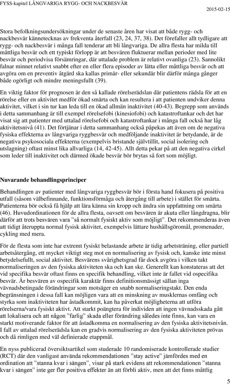 De allra flesta har milda till måttliga besvär och ett typiskt förlopp är att besvären fluktuerar mellan perioder med lite besvär och periodvisa försämringar, där uttalade problem är relativt