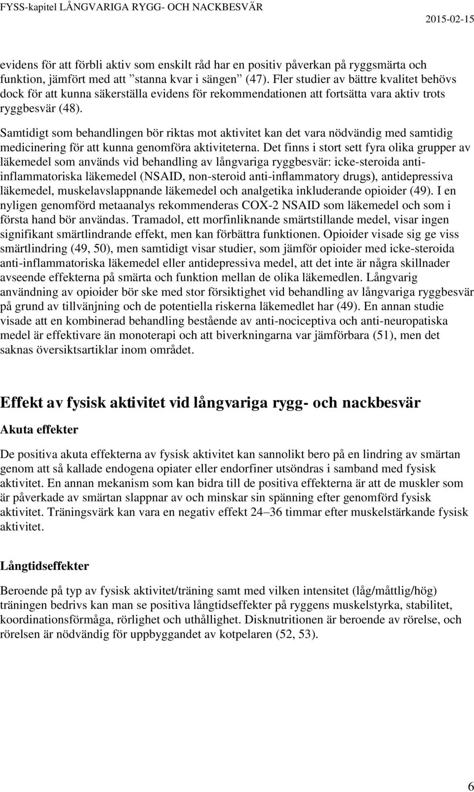 Samtidigt som behandlingen bör riktas mot aktivitet kan det vara nödvändig med samtidig medicinering för att kunna genomföra aktiviteterna.