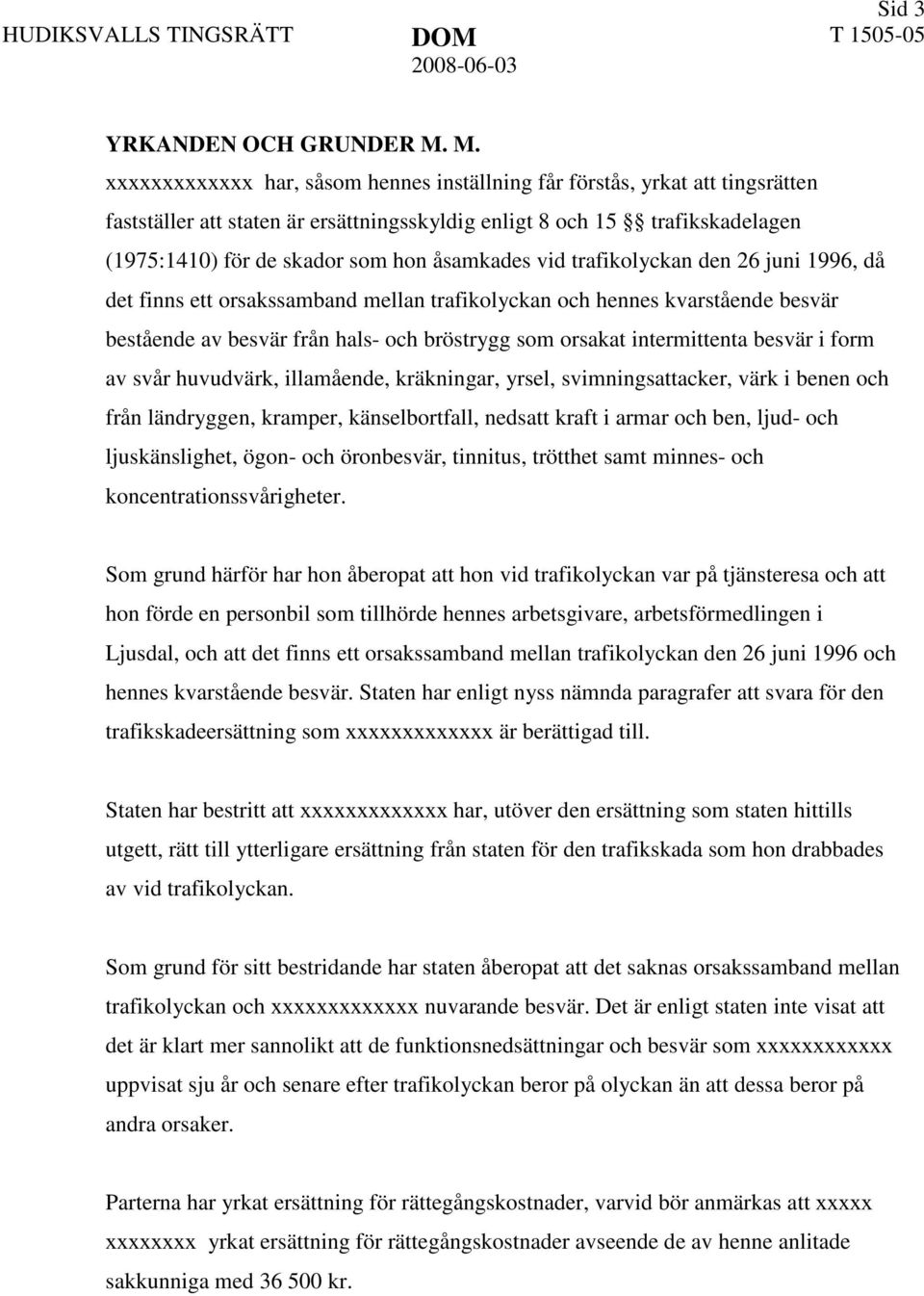 åsamkades vid trafikolyckan den 26 juni 1996, då det finns ett orsakssamband mellan trafikolyckan och hennes kvarstående besvär bestående av besvär från hals- och bröstrygg som orsakat intermittenta