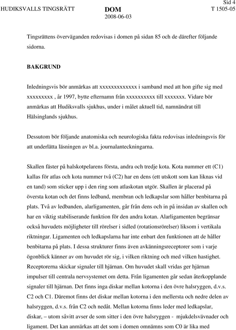 Vidare bör anmärkas att Hudiksvalls sjukhus, under i målet aktuell tid, namnändrat till Hälsinglands sjukhus.